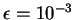 $\epsilon=10^{-3}$