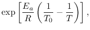 $\displaystyle \exp\left[\frac{E_a}{R}\left(\frac{1}{T_0}-\frac{1}{T}\right)\right],$