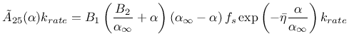 $\displaystyle \tilde{A}_{25}(\alpha) k_{rate}= B_1 \left( \frac{B_2}{\alpha_\in...
...a \right) f_s \exp\left(-\bar{\eta}\frac{\alpha}{\alpha_\infty}\right) k_{rate}$