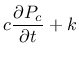 $\displaystyle c\frac{\partial P_{c}}{\partial t} + k$