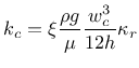 $\displaystyle k_{c}=\xi\frac{\rho g}{\mu}\frac{w^{3}_{c}}{12h} \kappa_{r}$