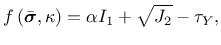 $\displaystyle f \left(\bar{\mbox{\boldmath$\sigma$}},\kappa \right) = \alpha I_1 + \sqrt{J_2} - \tau_Y,$