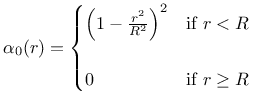 $\displaystyle \alpha_0(r) = \begin{cases}\left(1-\frac{r^2}{R^2}\right)^2 &\text{if $r<R$}\\
\\
0 & \text{if $r \ge R$}
\end{cases}$