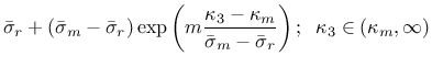 $\displaystyle \bar{\sigma}_r+(\bar{\sigma}_m-\bar{\sigma}_r)\exp\left(m\mbox{$\...
...pa_m}{\bar{\sigma}_m-\bar{\sigma}_r}$}\right);\;\;\kappa_3\in(\kappa_m, \infty)$