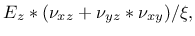 $\displaystyle E_z*(\nu_{xz}+\nu_{yz}*\nu_{xy})/\xi,$