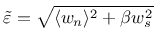 $\displaystyle \tilde\varepsilon = \sqrt{\langle w_n\rangle^2 + \beta w_s^2}
$