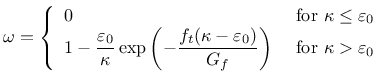 $\displaystyle \omega = \left\{ \begin{array}{ll}
0 & \mbox{ for } \kappa\le \va...
...ilon_0 )}{G_f} \right) & \mbox{ for } \kappa> \varepsilon_0
\end{array}\right.
$