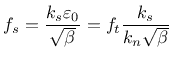 $\displaystyle f_s = \frac{k_s \varepsilon_0}{\sqrt{\beta}} = f_t\frac{k_s }{k_n\sqrt{\beta}}
$