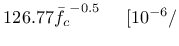 $\displaystyle 126.77 \bar{f_c}^{-0.5} \hspace{5 mm} [10^{-6}/$