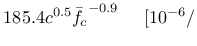 $\displaystyle 185.4 c^{0.5} \bar{f_c}^{-0.9} \hspace{5 mm} [10^{-6}/$
