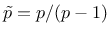 $\displaystyle \tilde{p} = p / (p-1)$