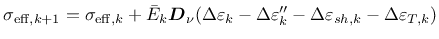 $\displaystyle \sigma_{\mathrm{eff},k+1} = \sigma_{\mathrm{eff},k} + \bar{E}_k \...
... \Delta \varepsilon_k'' - \Delta \varepsilon_{sh,k} - \Delta \varepsilon_{T,k})$