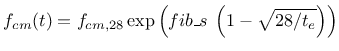 $\displaystyle f_{cm}(t) = f_{cm,28} \exp{\left( fib\_s \: \left( 1 - \sqrt{28/t_e} \right) \right) }$