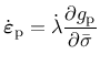 $\displaystyle \dot{\mbox{\boldmath$\mbox{\boldmath$\varepsilon$}$}}_{\rm p} = \dot{\lambda} \frac{\partial g_{\rm p}}{\partial\bar{\sigma}}$