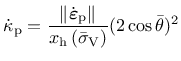 $\displaystyle \dot{\kappa}_{\rm {p}} = \frac {\Vert \dot{\mbox{\boldmath$\varep...
... {p}}\Vert}{x_{\rm {h}}\left(\bar{\sigma}_{\rm V} \right)}(2\cos\bar{\theta})^2$