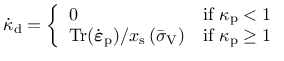 $\displaystyle \dot{\kappa}_{\rm d} = \left\{ \begin{array}{ll}
0 & \mbox{if $\k...
...bar{\sigma}_{\rm V}\right) & \mbox{if $\kappa_{\rm p}\ge 1$}
\end{array}\right.$