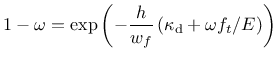 $\displaystyle 1-\omega = \exp\left(-\frac{h}{w_f}\left(\kappa_{\rm d}+\omega f_t/E\right)\right)$