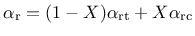 $\displaystyle \alpha_{\rm r}=(1-X) \alpha_{\rm rt} + X \alpha_{\rm rc}$