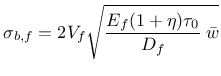 $\displaystyle \sigma_{b,f} = 2 V_f \sqrt{ \frac{ E_f (1+\eta) \tau_0 } {D_f} \: \bar{w} }$