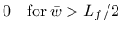 $\displaystyle 0 \quad \mathrm{for} \: \bar{w} > L_f/2$