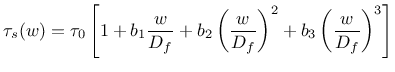 $\displaystyle \tau_s(w) = \tau_0 \left[ 1 + b_1 \frac{w}{D_f} + b_2 \left( \frac{w}{D_f} \right)^2 + b_3 \left( \frac{w}{D_f} \right)^3 \right]$