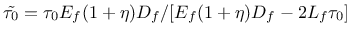 $\tilde{\tau_0} = \tau_0 E_f (1+\eta) D_f / [ E_f (1+\eta) D_f - 2 L_f \tau_0 ]$