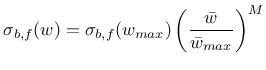 $\displaystyle \sigma_{b,f}(w) = \sigma_{b,f}(w_{max}) \left(\frac{\bar{w}}{\bar{w}_{max}}\right)^M$