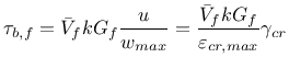 $\displaystyle \tau_{b,f} = \bar{V}_f k G_{f} \frac{u}{w_{max}} = \frac{\bar{V}_f k G_{f}}{\varepsilon_{cr,max}} \gamma_{cr}$