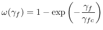 $\displaystyle \omega(\gamma_f) = 1 - \exp \left( - \frac{\gamma_f}{\gamma_{fc}} \right)$