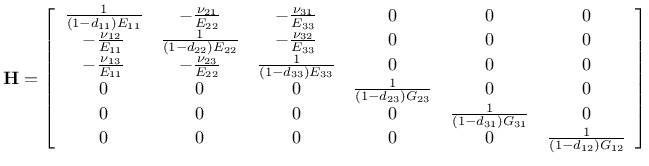 $\displaystyle \mathbf{H}=
\left[ \begin{array}{cccccc}
\frac{1}{(1-d_{11})E_{11...
...31})G_{31}} & 0\\
0& 0&0 &0& 0& \frac{1}{(1-d_{12})G_{12}}
\end{array} \right]$