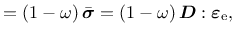 $\displaystyle = \left(1-\omega\right)\bar{\mbox{\boldmath$\sigma$}}=\left(1-\omega\right)\mbox{\boldmath$D$}:{\mbox{\boldmath$\varepsilon$}}_{\rm {e}},$