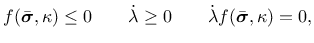 $\displaystyle f(\bar{\mbox{\boldmath$\sigma$}},\kappa)\le 0 \qquad \dot{\lambda}\geq 0 \qquad \dot{\lambda}f(\bar{\mbox{\boldmath$\sigma$}},\kappa)=0,$