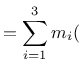 $\displaystyle = \sum_{i=1}^3 m_i($