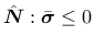 $\hat{\mbox{\boldmath $N$}}:\bar{\mbox{\boldmath $\sigma$}} \leq 0$