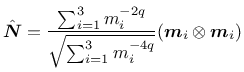 $\displaystyle \hat{\mbox{\boldmath$N$}} = \frac{\sum_{i=1}^{3} m_i^{-2q}}{\sqrt{\sum_{i=1}^3 m_i^{-4q}}}(\mbox{\boldmath$m$}_i \otimes \mbox{\boldmath$m$}_i)$