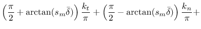 $\displaystyle \left (\frac{\pi}{2} + \arctan (s_m \bar\delta)\right) \frac{k_t}{\pi} + \left (\frac{\pi}{2} - \arctan (s_m \bar\delta)\right) \frac{k_n}{\pi} +$