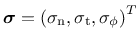 $\boldsymbol{\sigma} = \left( \sigma_{\rm n}, \sigma_{\rm t}, \sigma_{\rm\phi}\right)^{T}$