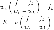    (       )
    -fr --fk
wk  wr - wk  - fk
------(-fr --fk-)
 E + h  w---w--
         r    k