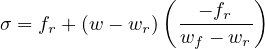                 (        )
                  ---fr--
σ = fr + (w - wr) wf - wr
