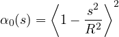        ⟨     2⟩2
α0(s) = 1 - s--
            R2
