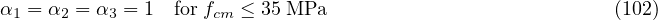 α = α  = α  = 1 forf   ≤ 35MPa                            (102)
 1    2   3         cm
