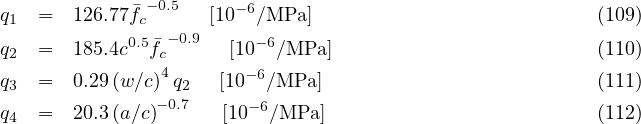               - 0.5
q1  =  126.77�fc     [10-6∕MPa ]                          (109)
q2  =  185.4c0.5�fc- 0.9  [10-6∕MPa ]                        (110)
                4       -6
q3  =  0.29(w∕c) q2  [10  ∕MPa ]                         (111)
q4  =  20.3(a∕c)- 0.7   [10-6∕MPa ]                         (112)
