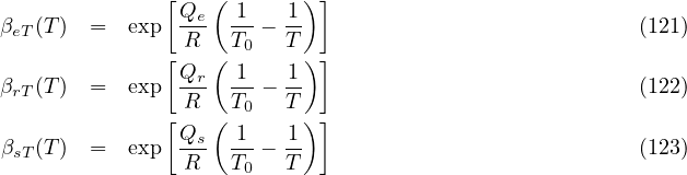               [   (       ) ]
β  (T ) =   exp Qe-  1--  1-                            (121)
 eT             R   T0   T
              [Qr ( 1    1) ]
βrT(T ) =   exp -R-  T--  T-                            (122)
              [   (  0    ) ]
βsT(T ) =   exp Qs-  1--  1-                            (123)
                R   T0   T
