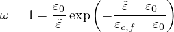        ε0    (   ˜ε- ε0 )
ω = 1- -˜ε exp  - εc,f --ε0
