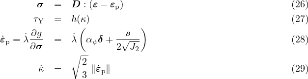        σ  =   D : (ε- ε )                               (26)
                      p
      τY  =   h(κ( )         )                            (27)
˙ε = λ˙∂g- =   ˙λ α  δ+ -√s--                             (28)
 p    ∂σ          ψ   2  J2
              ∘ 2-
       κ˙ =     -∥ε˙p∥                                   (29)
                3
