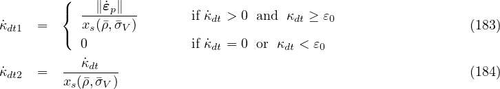          (    ∥˙ε∥
         {  ----p---       if ˙κdt > 0 and κdt ≥ ε0
˙κdt1 =   (  xs(ρ�,�σV )                                             (183)
           0               if ˙κdt = 0 or κdt < ε0
˙κ    =   ---˙κdt---                                                (184)
 dt2     xs(�ρ,�σV)
