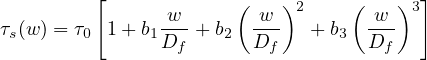          [                              ]
                w     ( w  )2    ( w  )3
τs(w) = τ0 1+ b1D--+ b2  D--  + b3  D--
                 f       f          f
