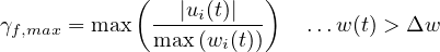             (          )
γf,max = max  ---|ui(t)|--    ...w (t) > Δw
             max (wi(t))
