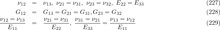       ν12  =   ν13, ν21 = ν31, ν23 = ν32, E22 = E33                  (227)
     G12  =   G13 = G21 = G31,G23 = G32                        (228)
ν12 = ν13     ν21 = ν31 ν31 = ν21  ν13 = ν12
---E11--  =   --E22---,---E33-- = --E11---                     (229)
