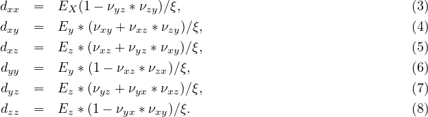 dxx  =  EX (1- νyz *νzy)∕ξ,                              (3)
dxy  =  Ey *(νxy + νxz * νzy)∕ξ,                          (4)
dxz  =  Ez *(νxz + νyz *νxy)∕ξ,                          (5)
d    =  E  *(1- ν  * ν )∕ξ,                              (6)
 yy       y      xz   zx
dyz  =  Ez *(νyz + νyx *νxz)∕ξ,                          (7)
dzz  =  Ez *(1- νyx * νxy)∕ξ.                             (8)
